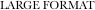 LARGE FORMAT